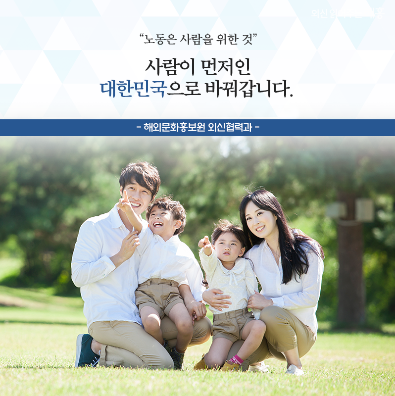 '노동은 사람을 위한 것' 사람이 먼저인 대한민국으로 바꿔갑니다. 해외문화홍보원 외신협력과 