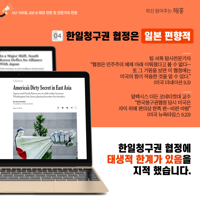 ④ ‘한일청구권 협정은 일본 편향적’팀 셔록 탐사전문기자 '65년 협정은 민주주의 체제 아래 이뤄졌다고 볼 수 없다…또 그 기원을 보면 이 협정에는 미국의 힘이 작용한 것을 알 수 있다.'(미국 더네이션 9.3)알렉시스 더든 코네티컷대 교수 '한국청구권협정 당시 미국은 자익 위해 편의상 한쪽 편…비판 마땅'(미국 뉴욕타임스 9.23)한일청구권 협정에 태생적 한계가 있음을 지적했습니다