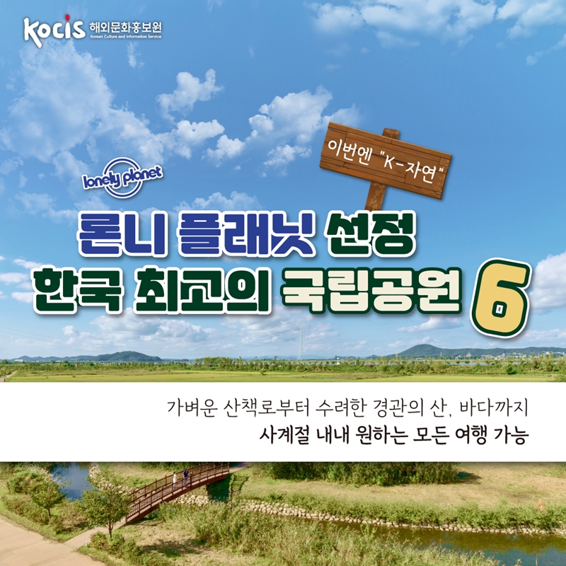 이번엔 “K-자연”   론니 플래닛 선정  한국 최고의 국립공원 6        가벼운 산책로부터 수려한 경관의 산, 바다까지  사계절 내내 원하는 모든 여행 가능