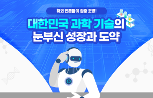 해외 언론들이 집중 조명! 대한민국 과학 기술의 눈부신 성장과 도약